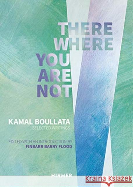 There Where You Are Not: Selected Writings of Kamal Boullata Flood, Finbarr Barry 9783777432434 Hirmer Verlag GmbH - książka