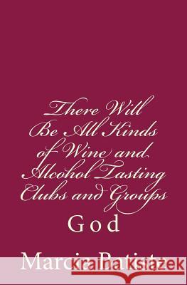 There Will Be All Kinds of Wine and Alcohol Tasting Clubs and Groups: God Marcia Batiste 9781496146656 Createspace - książka