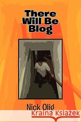There Will Be Blog Nick Olig 9781453547335 Xlibris Corporation - książka