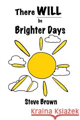 There Will Be Brighter Days Steve Brown 9781984983862 Createspace Independent Publishing Platform - książka