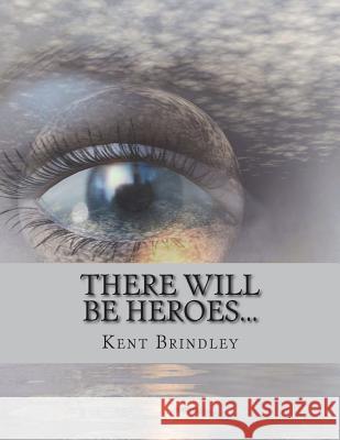 There Will Be Heroes... Kent Brindley 9781721687879 Createspace Independent Publishing Platform - książka