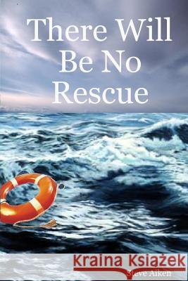 There Will be No Rescue Steve Aiken 9781312532137 Lulu.com - książka