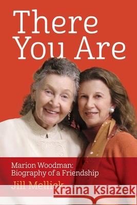 There You Are: Marion Woodman: Biography of a Friendship Jill Mellick 9781630519964 Chiron Publications - książka