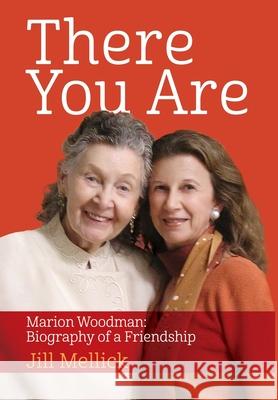 There You Are: Marion Woodman: Biography of a Friendship Jill Mellick 9781630519971 Chiron Publications - książka