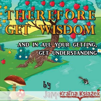 Therefore Get Wisdom: and in all your getting, get understanding Edward, James 9781546462729 Createspace Independent Publishing Platform - książka