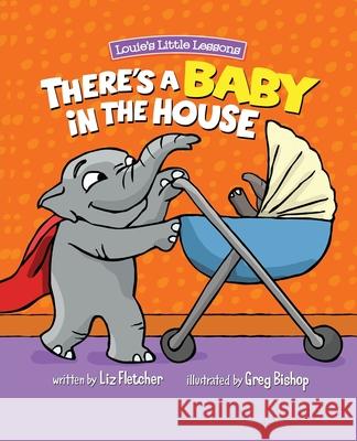 There's a Baby in the House: A Sweet Book about Welcoming a New Baby Sibling Liz Fletcher Greg Bishop Ron Eddy 9780998193670 Louie's Little Lessons - książka