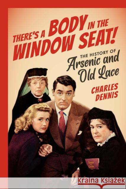 There's a Body in the Window Seat!: The History of Arsenic and Old Lace Charles Dennis 9781493067855 Applause Books - książka