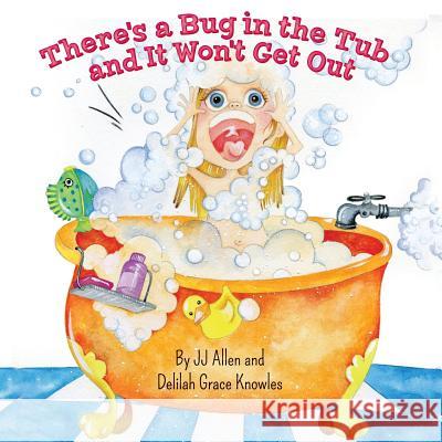There's a Bug in the Tub and It Won't Get Out Delilah Grace Knowles Jj Allen 9781492938453 Createspace Independent Publishing Platform - książka