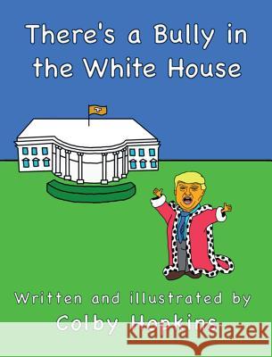 There's a Bully in the White House Colby Hopkins Colby Hopkins 9780989108621 Humanness Project Press - książka