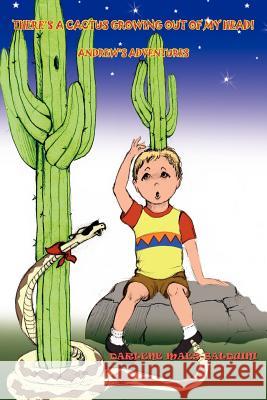 There's a Cactus Growing Out of My Head!: Andrew's Adventures Maes-Balduini, Darlene 9781420807806 Authorhouse - książka