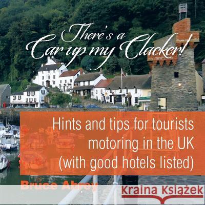 There's a Car Up My Clacker!: Hints and Tips for Tourists Motoring in the UK (with Good Hotels Listed) Bruce Abrey 9781514445143 Xlibris - książka