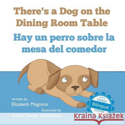 There's a Dog on the Dining Room Table / Hay un perro sobre la mesa del comedor Maginnis, Elizabeth 9781532406898 Xist Publishing - książka