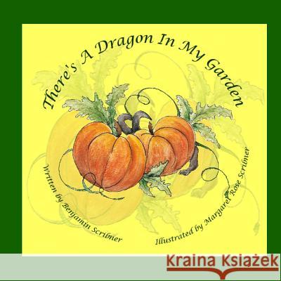 There's A Dragon In My Garden Benjamin Scribner, Margaret Rose Scribner, Tina Scribner 9781726666886 Independently Published - książka