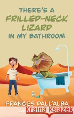 There's A Frilled-Neck Lizard In My Bathroom Frances Dall'alba 9781764279727 Poinsettia Publishing - książka