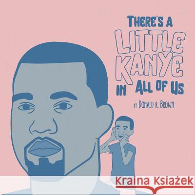 There's A Little Kanye In All Of Us Brown, Donald R. 9781542733854 Createspace Independent Publishing Platform - książka