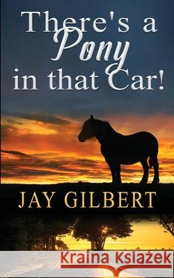 There's A Pony In That Car! Jay Gilbert 9781950940097 Seaquill Press, LLC. - książka