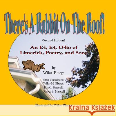 There's a Rabbit on the Roof! Second Edition: An E-i, E-i, O-lio of Limerick, Poetry and Song Bluege, Wilor 9781542839921 Createspace Independent Publishing Platform - książka