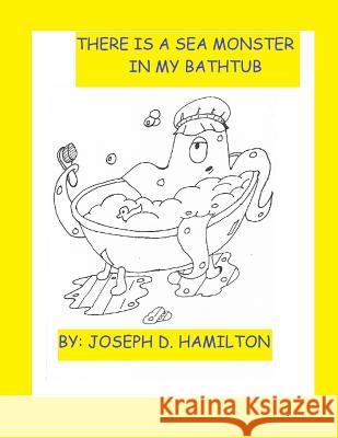 There's A Sea Monster In My Bathtub Hamilton, Joseph D. 9781502493088 Createspace Independent Publishing Platform - książka