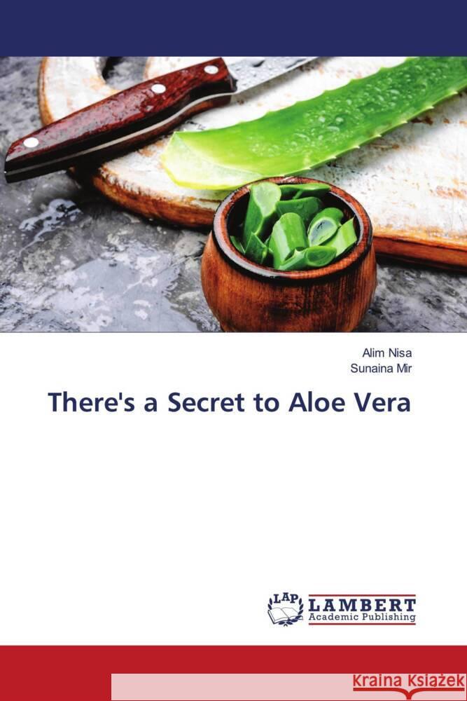 There's a Secret to Aloe Vera Nisa, Alim, Mir, Sunaina 9786204745022 LAP Lambert Academic Publishing - książka