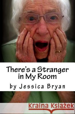 There's a Stranger in My Room: A Manual for Caregivers Jessica Bryan 9781543086034 Createspace Independent Publishing Platform - książka
