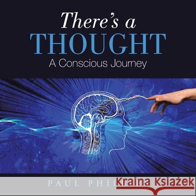 There's a Thought: A Conscious Journey Paul Phillips 9781664115088 Xlibris UK - książka