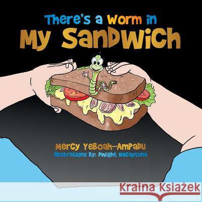 There's a Worm in My Sandwich Mercy Yeboah-Ampadu 9781499070774 Xlibris Corporation - książka