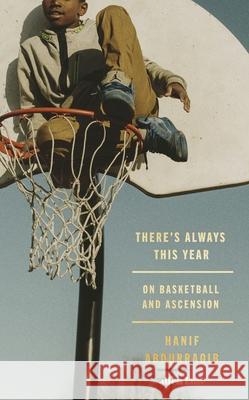 There's Always This Year: On Basketball and Ascension Hanif Abdurraqib 9780241697153 Penguin Books Ltd - książka