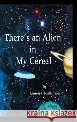 There's an Alien in My Cereal Lauresa Tomlinson Lauresa Tomlinson 9781950421176 Lauresa Tomlinson - książka