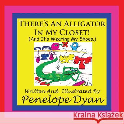 There's an Alligator in My Closet! (and It's Wearing My Shoes.) Penelope Dyan Penelope Dyan 9781935118640 Bellissima Publishing - książka