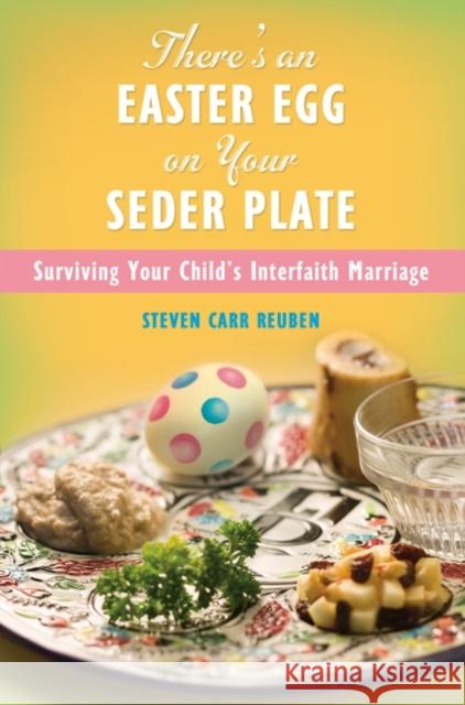 There's an Easter Egg on Your Seder Plate: Surviving Your Child's Interfaith Marriage Reuben, Steven 9780275993399 Praeger Publishers - książka