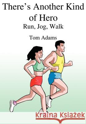 There's Another Kind of Hero: Run, Jog, Walk Adams, Tom 9781414007687 Authorhouse - książka