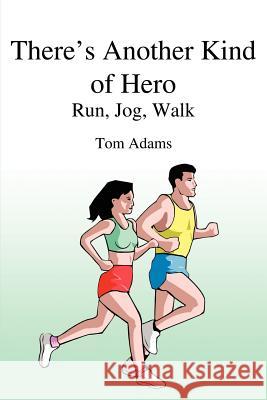 There's Another Kind of Hero: Run, Jog, Walk Adams, Tom 9781414007694 Authorhouse - książka