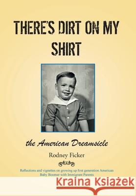 There's Dirt on My Shirt: The American Dreamsicle Rodney Ficker 9781638853633 Covenant Books - książka