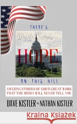 There's Hope On The Hill: Amazing Stories Of God's Great Work That The Media Will Never Tell You Kistler, Nathan 9781714355082 Blurb - książka