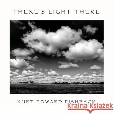 THERE'S LIGHT THERE Kurt Edward Fishback 9780359454914 Lulu.com - książka