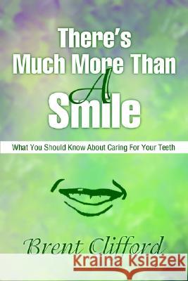There's Much More Than A Smile: What You Should Know About Caring For Your Teeth Clifford, Brent T. 9780595216994 Writers Club Press - książka