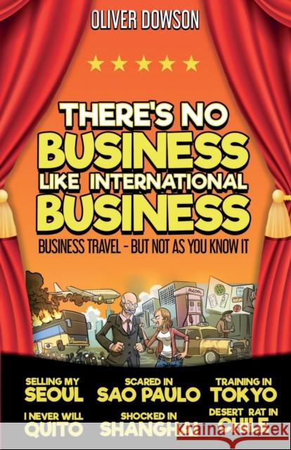 There's No Business Like International Business: Business Travel - But Not As You Know It Oliver Dowson 9781803131917 Troubador Publishing - książka