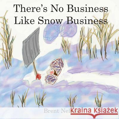 There's No Business Like Snow Business Brent Nelson 9781986036696 Createspace Independent Publishing Platform - książka