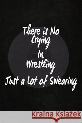 There's No Crying in Wrestling: Just a Lot of Swearing J3 Sports 9781099945915 Independently Published - książka