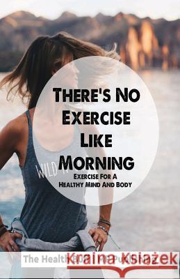 There's No Exercise Like Morning: Exercise For A Healthy Mind And Body Mp Publishing 9781987678130 Createspace Independent Publishing Platform - książka