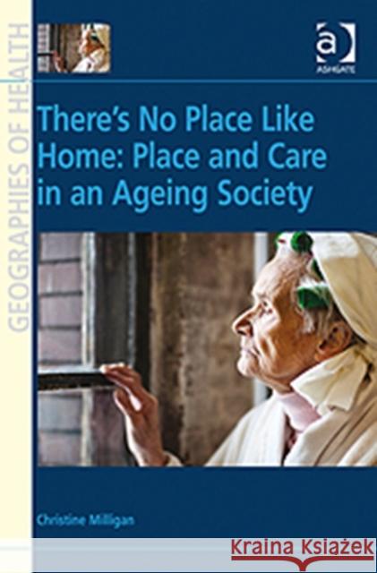 There's No Place Like Home: Place and Care in an Ageing Society Christine Milligan   9780754674238 Ashgate Publishing Limited - książka