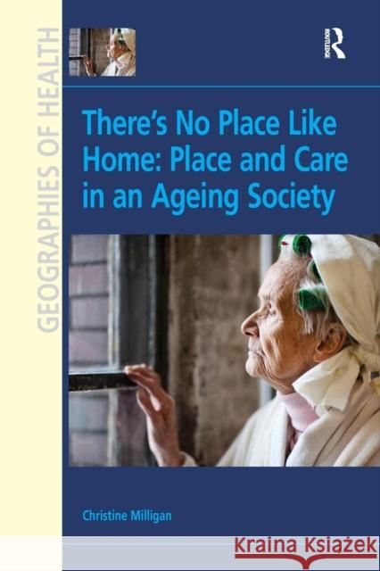 There's No Place Like Home: Place and Care in an Ageing Society Christine Milligan 9781138260061 Routledge - książka