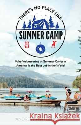 There's No Place Like Summer Camp: Why Volunteering at Summer Camp in America Is the Best Job in the World Andrew Waterhouse 9781739795405 Treasured Tales Publishing - książka