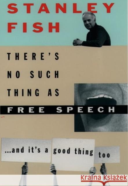 There's No Such Thing as Free Speech: And It's a Good Thing, Too Fish, Stanley 9780195093834 Oxford University Press - książka