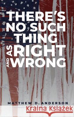 There's No Such Thing As Right And Wrong Matthew D Anderson 9781955342186 Holon Publishing / Collective Press - książka