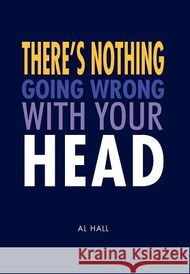 There's Nothing Going Wrong With Your Head Hall, Al 9781462880126 Xlibris Corporation - książka