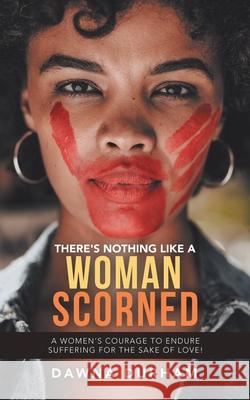 There's Nothing Like a Woman Scorned: A Women's Courage to Endure Suffering for the Sake of Love! Dawna Durham 9781728366166 Authorhouse - książka