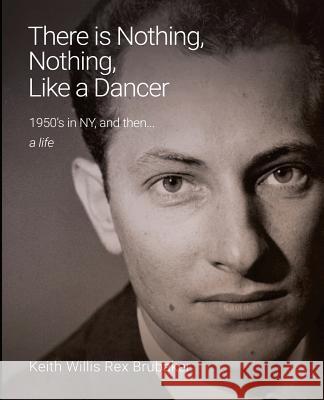 There's Nothing, Nothing Like a Dancer Keith Willis Rex Brubaker 9781530912353 Createspace Independent Publishing Platform - książka