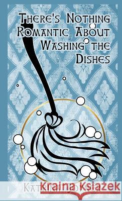 There's Nothing Romantic About Washing the Dishes Joyner, Katrina 9781944322076 Katrina Joyner - książka