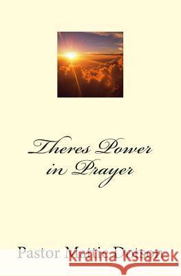 Theres Power in Prayer Pastor Mattie Dotson Marlon L. Dotson 9781516874620 Createspace Independent Publishing Platform - książka